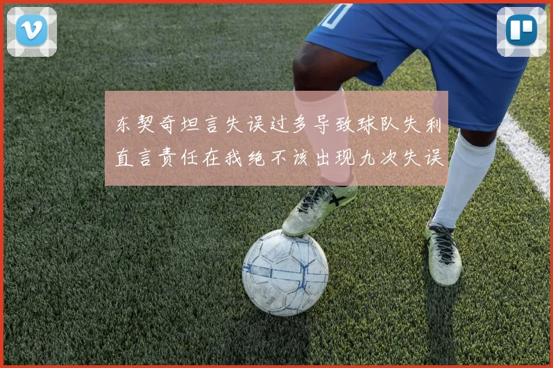 东契奇坦言失误过多导致球队失利直言责任在我绝不该出现九次失误