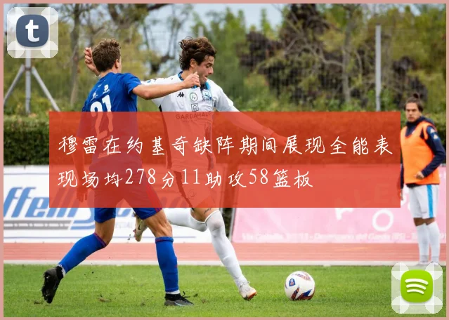 穆雷在约基奇缺阵期间展现全能表现场均278分11助攻58篮板
