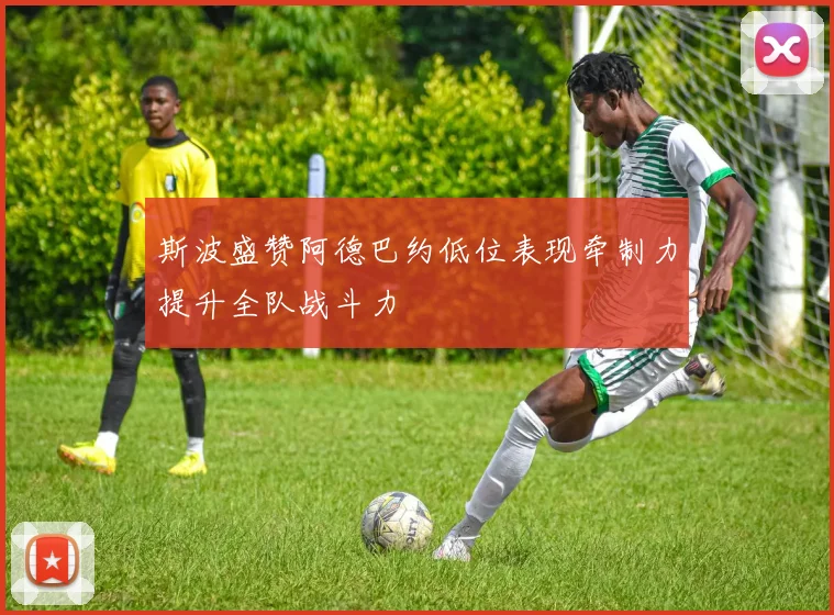 斯波盛赞阿德巴约低位表现牵制力提升全队战斗力